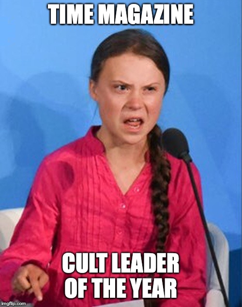 Science no more, climate activism is a religion | TIME MAGAZINE; CULT LEADER OF THE YEAR | image tagged in greta thunberg how dare you,memes | made w/ Imgflip meme maker