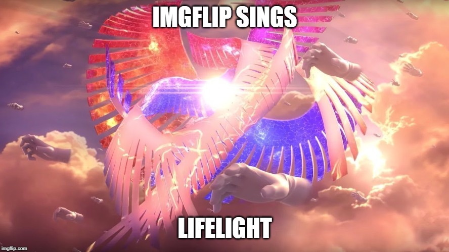 Imgflip Sings lifelight | IMGFLIP SINGS; LIFELIGHT | made w/ Imgflip meme maker
