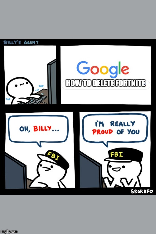 Billy's FBI Agent |  HOW TO DELETE FORTNITE | image tagged in billy's fbi agent | made w/ Imgflip meme maker