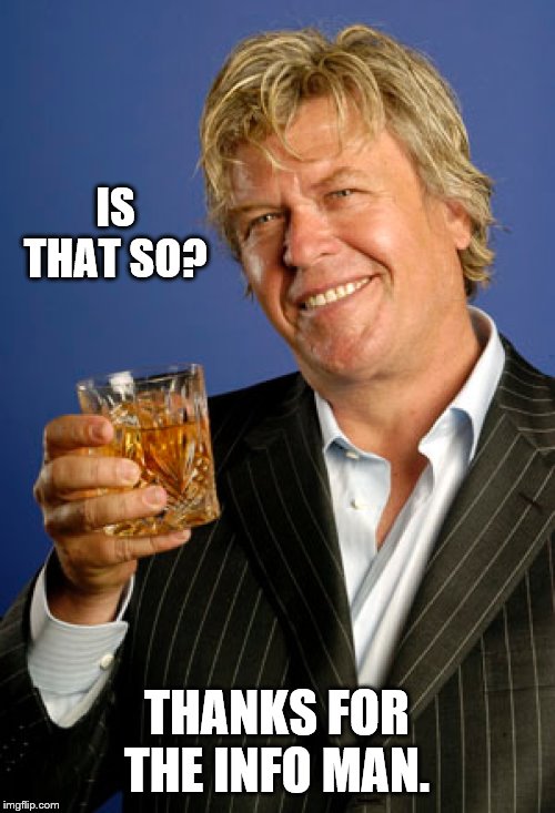 Ron White 2 | IS THAT SO? THANKS FOR THE INFO MAN. | image tagged in ron white 2 | made w/ Imgflip meme maker