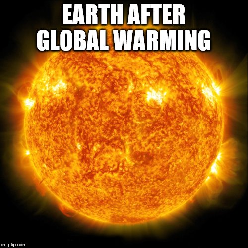 EARTH AFTER GLOBAL WARMING | made w/ Imgflip meme maker