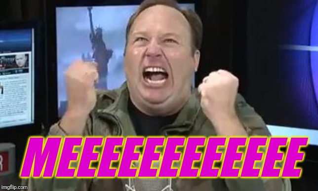 Alex Jones | MEEEEEEEEEEEE | image tagged in alex jones | made w/ Imgflip meme maker