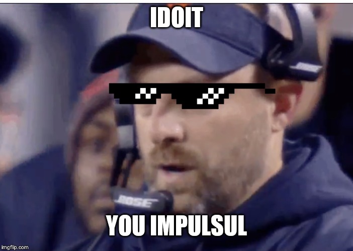 Idoit | IDOIT; YOU IMPULSUL | image tagged in idoit | made w/ Imgflip meme maker