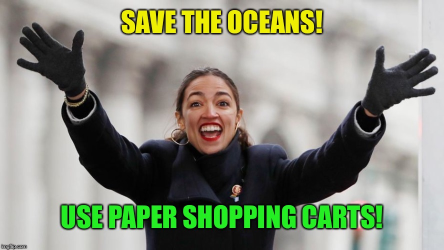 AOC Free Stuff | SAVE THE OCEANS! USE PAPER SHOPPING CARTS! | image tagged in aoc free stuff | made w/ Imgflip meme maker