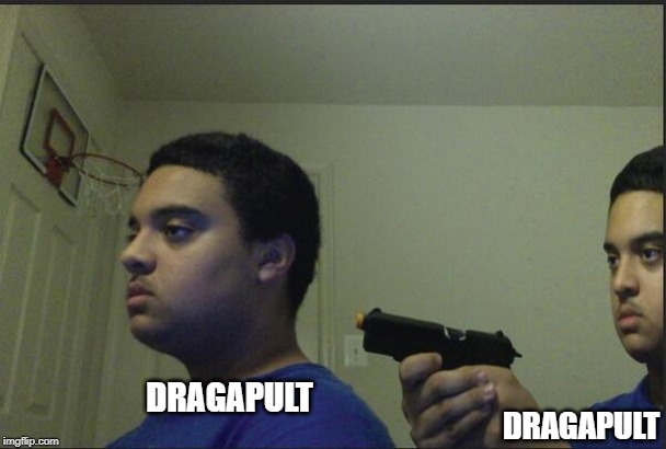 Pokemon Sword and Shield meta game | DRAGAPULT; DRAGAPULT | image tagged in you cant trust anyone not even yourself,pokemon,pokemon sword and shield | made w/ Imgflip meme maker