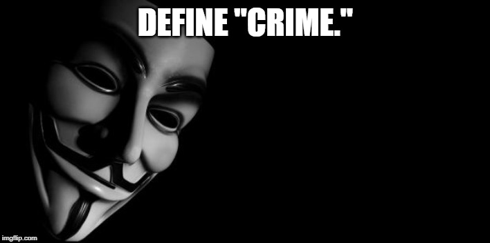 Anonymous | DEFINE "CRIME." | image tagged in anonymous | made w/ Imgflip meme maker