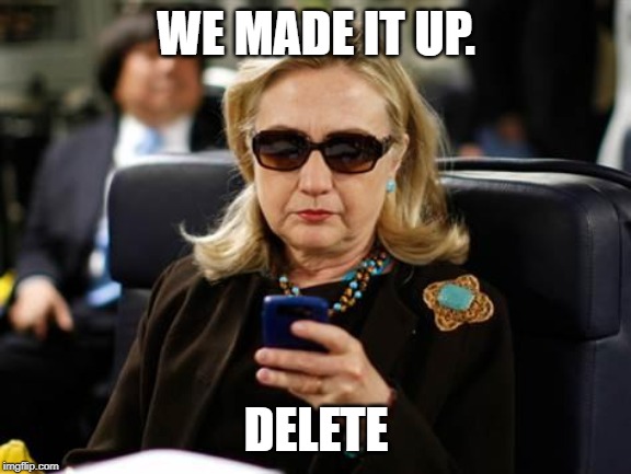 Hillary Clinton Cellphone Meme | WE MADE IT UP. DELETE | image tagged in memes,hillary clinton cellphone | made w/ Imgflip meme maker