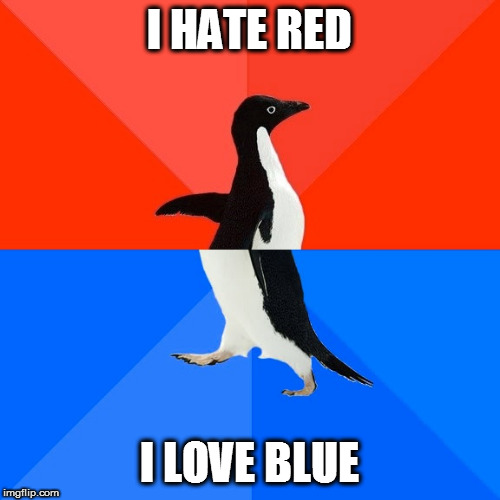 Socially Awesome Awkward Penguin Meme | I HATE RED; I LOVE BLUE | image tagged in memes,socially awesome awkward penguin | made w/ Imgflip meme maker