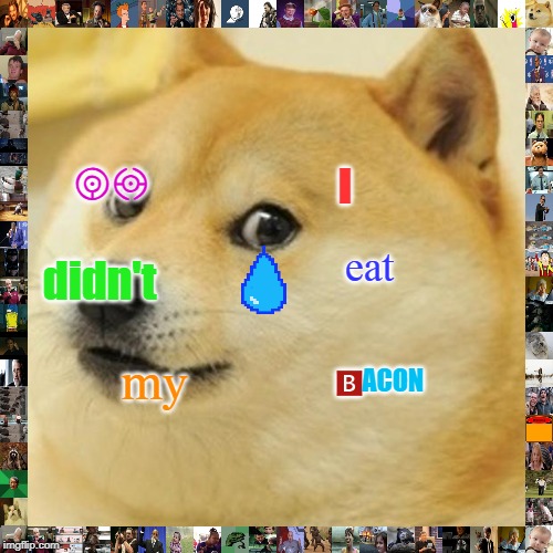 Doge | OH; I; eat; didn't; my; 🅱️ACON | image tagged in memes,doge | made w/ Imgflip meme maker