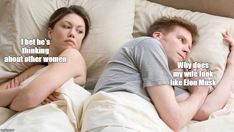 I Bet He's Thinking About Other Women | I bet he's thinking about other women; Why does my wife look like Elon Musk | image tagged in i bet he's thinking about other women,memes | made w/ Imgflip meme maker