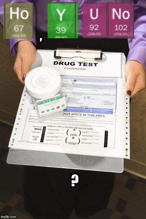 Drug Test | , ? | image tagged in drug test | made w/ Imgflip meme maker