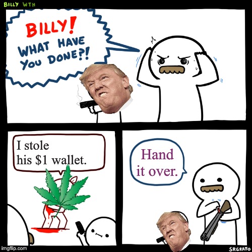 When you really like stealing stuff that’s already been stolen. | I stole his $1 wallet. Hand it over. | image tagged in billy what have you done | made w/ Imgflip meme maker