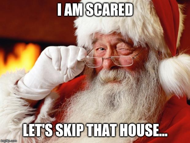 santa | I AM SCARED; LET'S SKIP THAT HOUSE... | image tagged in santa | made w/ Imgflip meme maker