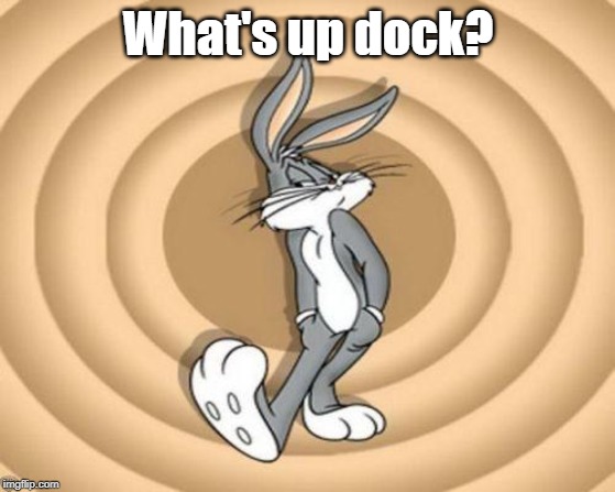 Bugs Bunny Sly | What's up dock? | image tagged in bugs bunny sly | made w/ Imgflip meme maker
