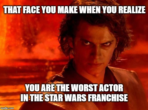 You overestimate my acting ability. | THAT FACE YOU MAKE WHEN YOU REALIZE; YOU ARE THE WORST ACTOR IN THE STAR WARS FRANCHISE | image tagged in memes,you underestimate my power | made w/ Imgflip meme maker