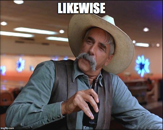 likewise | LIKEWISE | image tagged in likewise | made w/ Imgflip meme maker