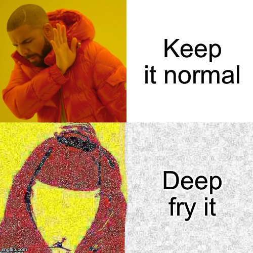 FYI I happen to have a public template that is fully deep fried | Keep it normal; Deep fry it | image tagged in drake hotline bling,deep fried | made w/ Imgflip meme maker