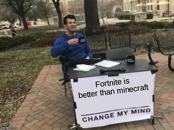 Change My Mind Meme | Fortnite is better than minecraft | image tagged in memes,change my mind | made w/ Imgflip meme maker