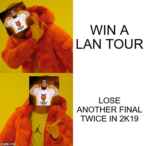 Drake Hotline Bling | WIN A LAN TOUR; LOSE ANOTHER FINAL TWICE IN 2K19 | image tagged in memes,drake hotline bling | made w/ Imgflip meme maker