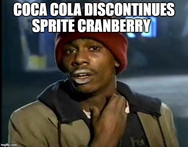 Y'all Got Any More Of That | COCA COLA DISCONTINUES SPRITE CRANBERRY | image tagged in memes,y'all got any more of that | made w/ Imgflip meme maker