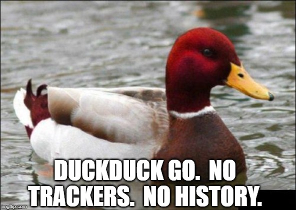 Malicious Advice Mallard Meme | DUCKDUCK GO.  NO TRACKERS.  NO HISTORY. | image tagged in memes,malicious advice mallard | made w/ Imgflip meme maker