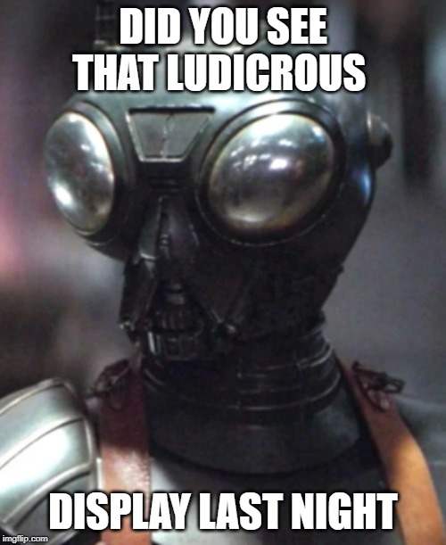 DID YOU SEE THAT LUDICROUS; DISPLAY LAST NIGHT | made w/ Imgflip meme maker