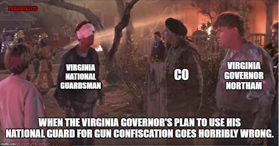 Virginia Governor's Gun Confiscation?  It may look good for you on a whiteboard, but don't do it. | PARADOX3713; VIRGINIA GOVERNOR NORTHAM; VIRGINIA NATIONAL GUARDSMAN; CO; WHEN THE VIRGINIA GOVERNOR'S PLAN TO USE HIS NATIONAL GUARD FOR GUN CONFISCATION GOES HORRIBLY WRONG. | image tagged in memes,national guard,democrats,civil war,gun confiscation,epic fail | made w/ Imgflip meme maker