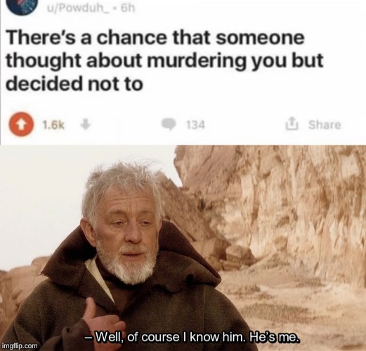image tagged in obi wan of course i know him hes me,memes,shower thoughts,murder | made w/ Imgflip meme maker