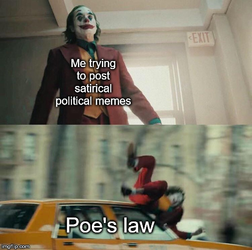 We live in a society where nobody gets satire. | Me trying to post satirical political memes; Poe's law | image tagged in joaquin phoenix joker car,memes,political meme,political memes,joker,we live in a society | made w/ Imgflip meme maker
