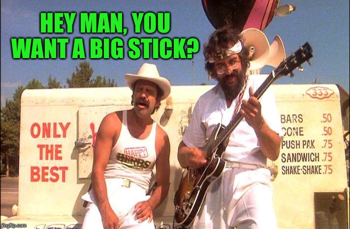 HEY MAN, YOU WANT A BIG STICK? | made w/ Imgflip meme maker