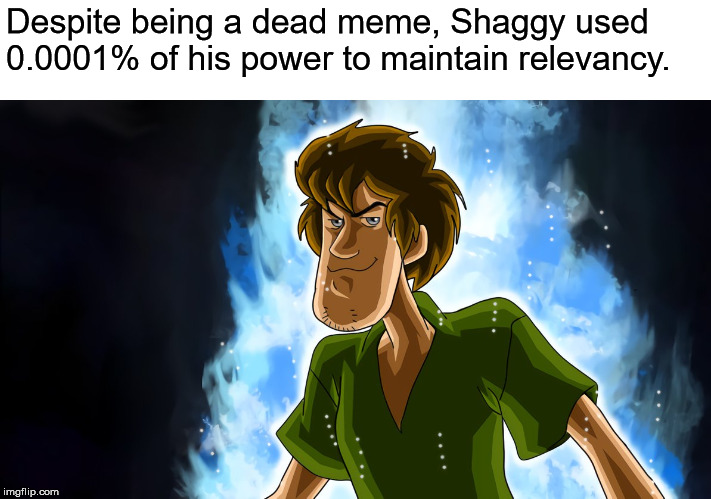 "Hahaha! Silly mortals! I'm so powerful, I'm neither dead or alive. I am the infinite entity!" | Despite being a dead meme, Shaggy used 0.0001% of his power to maintain relevancy. | image tagged in ultra instinct shaggy,memes,shaggy,power,dead meme | made w/ Imgflip meme maker