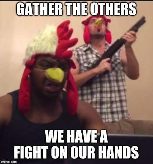 GATHER THE OTHERS WE HAVE A FIGHT ON OUR HANDS | made w/ Imgflip meme maker