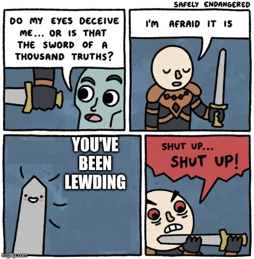 Sword of 1000 Truths | YOU'VE BEEN LEWDING | image tagged in sword of 1000 truths | made w/ Imgflip meme maker