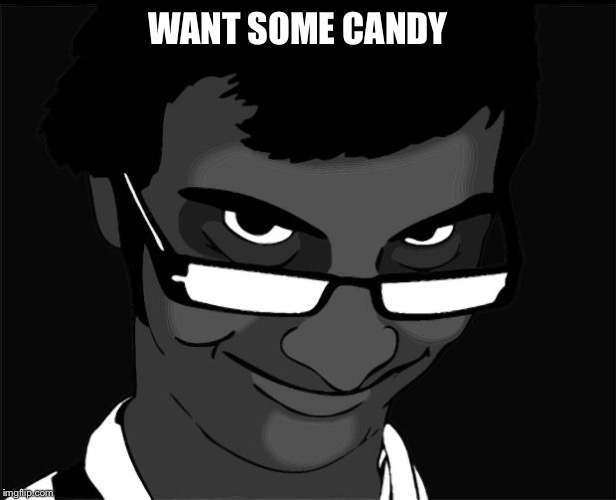 Creepy Face | WANT SOME CANDY | image tagged in creepy face | made w/ Imgflip meme maker