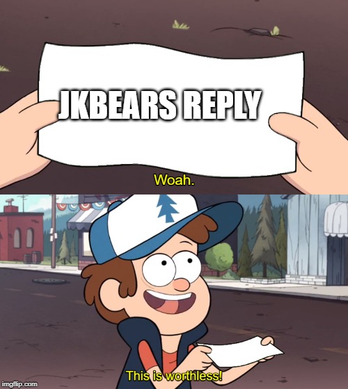 This is Worthless | JKBEARS REPLY | image tagged in this is worthless | made w/ Imgflip meme maker