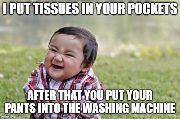 Evil Toddler | I PUT TISSUES IN YOUR POCKETS; AFTER THAT YOU PUT YOUR PANTS INTO THE WASHING MACHINE | image tagged in memes,evil toddler,so true memes,funny,funny memes | made w/ Imgflip meme maker