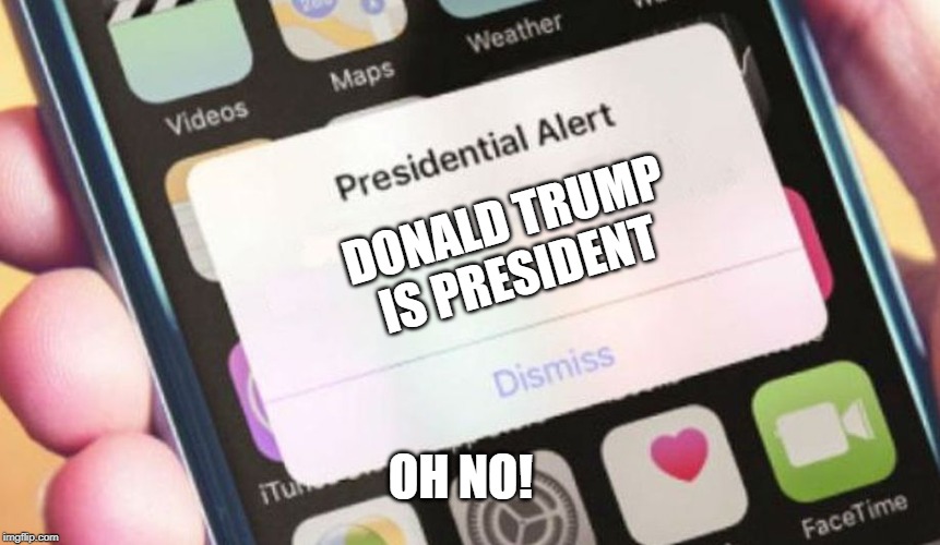 Presidential Alert | DONALD TRUMP IS PRESIDENT; OH NO! | image tagged in memes,presidential alert | made w/ Imgflip meme maker