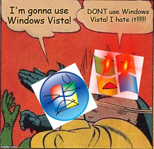 Windows XP slaps Windows Vista | I'm gonna use Windows Vista! DONT use Windows Vista! I hate it!!!!!! | image tagged in memes,batman slapping robin | made w/ Imgflip meme maker