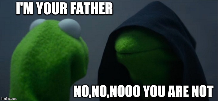 Evil Kermit | I'M YOUR FATHER; NO,NO,NOOO YOU ARE NOT | image tagged in memes,evil kermit | made w/ Imgflip meme maker