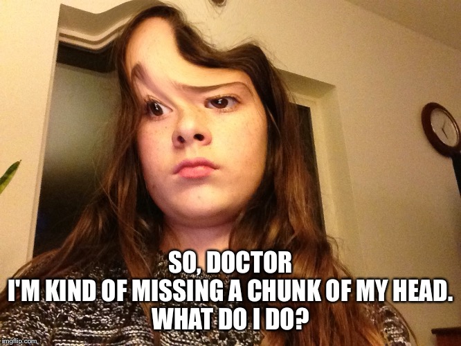 SO, DOCTOR
I'M KIND OF MISSING A CHUNK OF MY HEAD.
WHAT DO I DO? | image tagged in oh dear,doctor,missing,uh oh | made w/ Imgflip meme maker