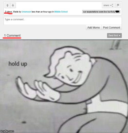 Why does this keep happening?! | image tagged in fallout hold up,views,comments | made w/ Imgflip meme maker