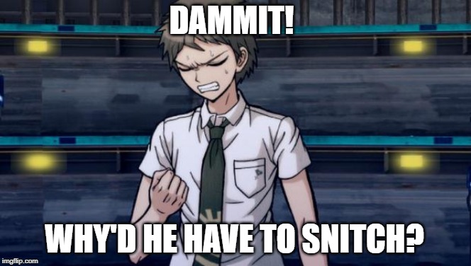 Danganronpa 2 Hajime | DAMMIT! WHY'D HE HAVE TO SNITCH? | image tagged in danganronpa 2 hajime | made w/ Imgflip meme maker