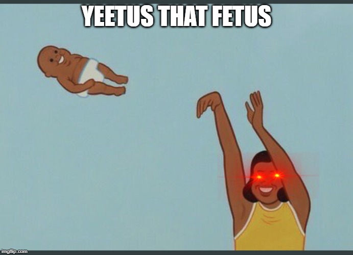 baby yeet | YEETUS THAT FETUS | image tagged in baby yeet | made w/ Imgflip meme maker
