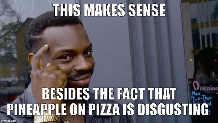 Roll Safe Think About It Meme | THIS MAKES SENSE BESIDES THE FACT THAT PINEAPPLE ON PIZZA IS DISGUSTING | image tagged in memes,roll safe think about it | made w/ Imgflip meme maker