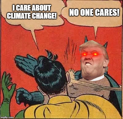 Batman Slapping Robin | I CARE ABOUT CLIMATE CHANGE! NO ONE CARES! | image tagged in memes,batman slapping robin | made w/ Imgflip meme maker