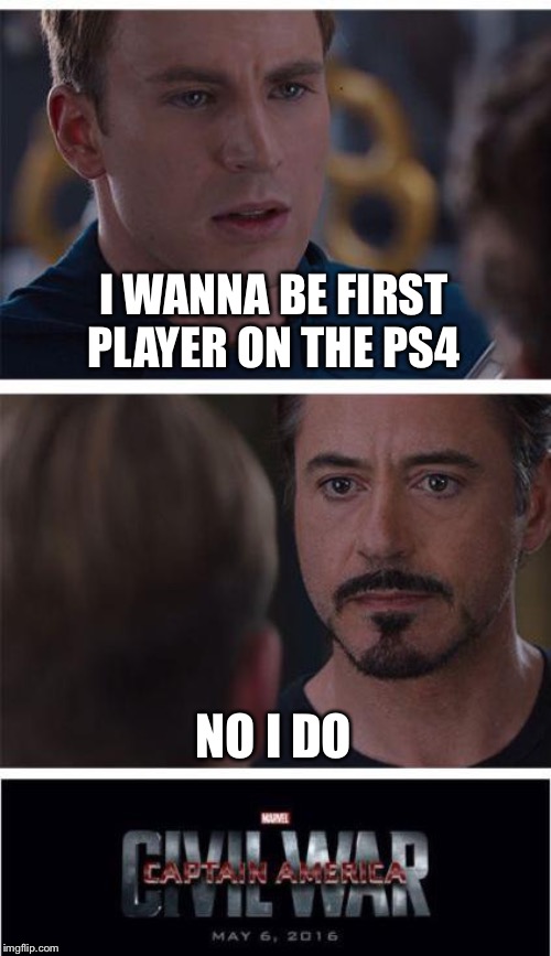 Marvel Civil War 1 | I WANNA BE FIRST PLAYER ON THE PS4; NO I DO | image tagged in memes,marvel civil war 1 | made w/ Imgflip meme maker