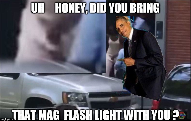 UH     HONEY, DID YOU BRING THAT MAG  FLASH LIGHT WITH YOU ? | made w/ Imgflip meme maker