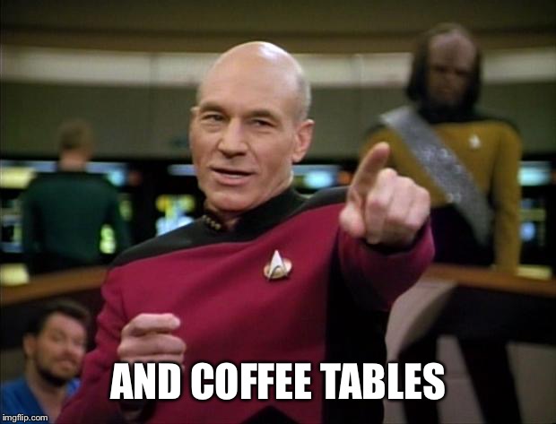 Picard | AND COFFEE TABLES | image tagged in picard | made w/ Imgflip meme maker
