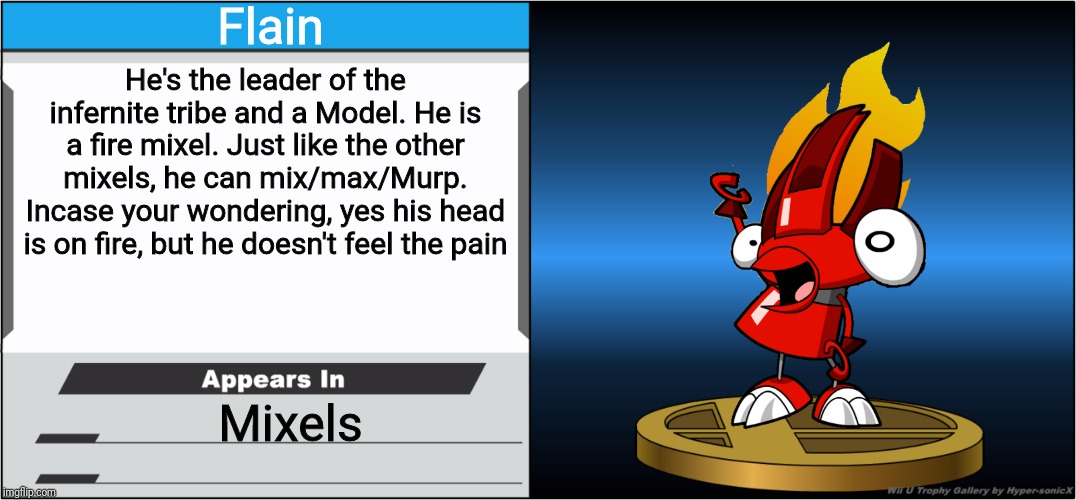 Smash Bros Trophy | Flain; He's the leader of the infernite tribe and a Model. He is a fire mixel. Just like the other mixels, he can mix/max/Murp. Incase your wondering, yes his head is on fire, but he doesn't feel the pain; Mixels | image tagged in smash bros trophy,mixels,flain,memes | made w/ Imgflip meme maker