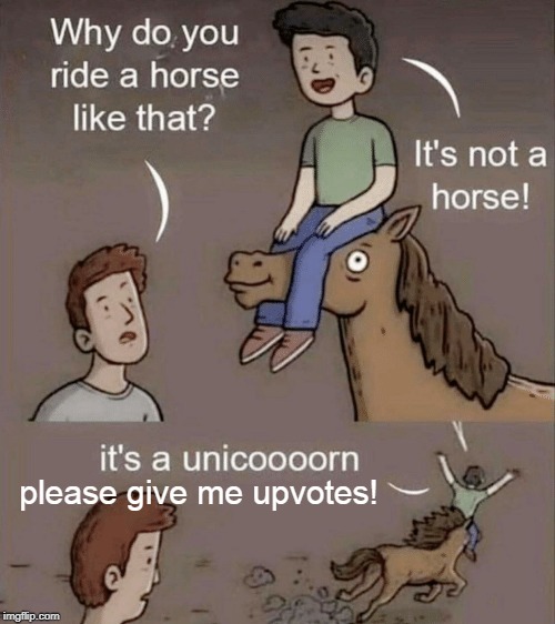 Why do you ride a horse like that? | please give me upvotes! | image tagged in why do you ride a horse like that,upvote begging,unicorn,gay unicorn,memes | made w/ Imgflip meme maker